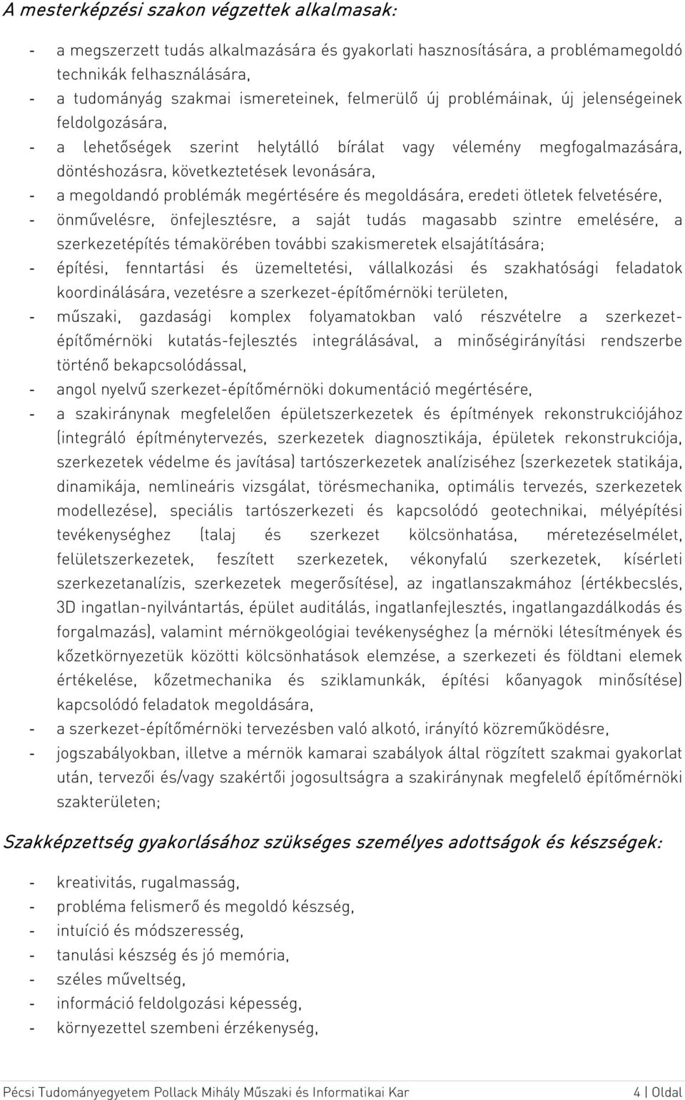 problémák megértésére és megoldására, eredeti ötletek felvetésére, - önművelésre, önfejlesztésre, a saját tudás magasabb szintre emelésére, a szerkezetépítés témakörében további szakismeretek