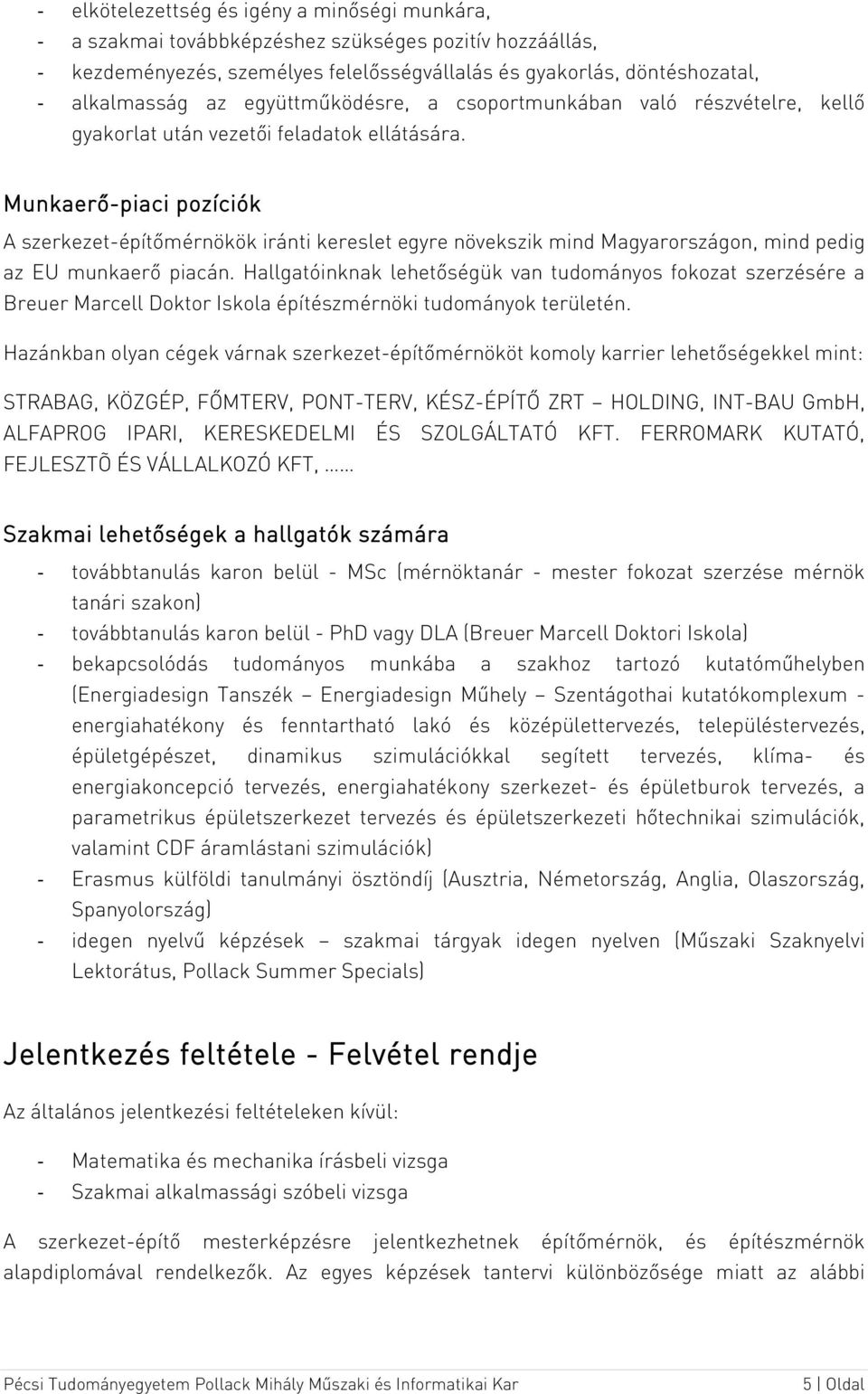 Munkaerő-piaci pozíciók A szerkezet-építőmérnökök iránti kereslet egyre növekszik mind Magyarországon, mind pedig az EU munkaerő piacán.