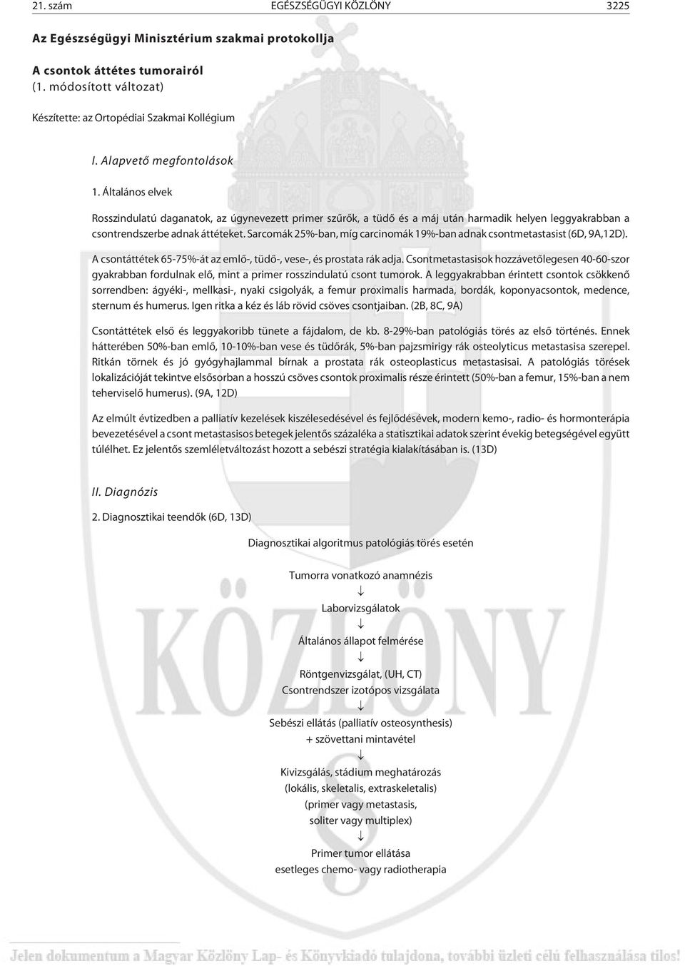 Sarcomák 25%-ban, míg carcinomák 19%-ban adnak csontmetastasist (6D, 9A,12D). A csontáttétek 65-75%-át az emlõ-, tüdõ-, vese-, és prostata rák adja.