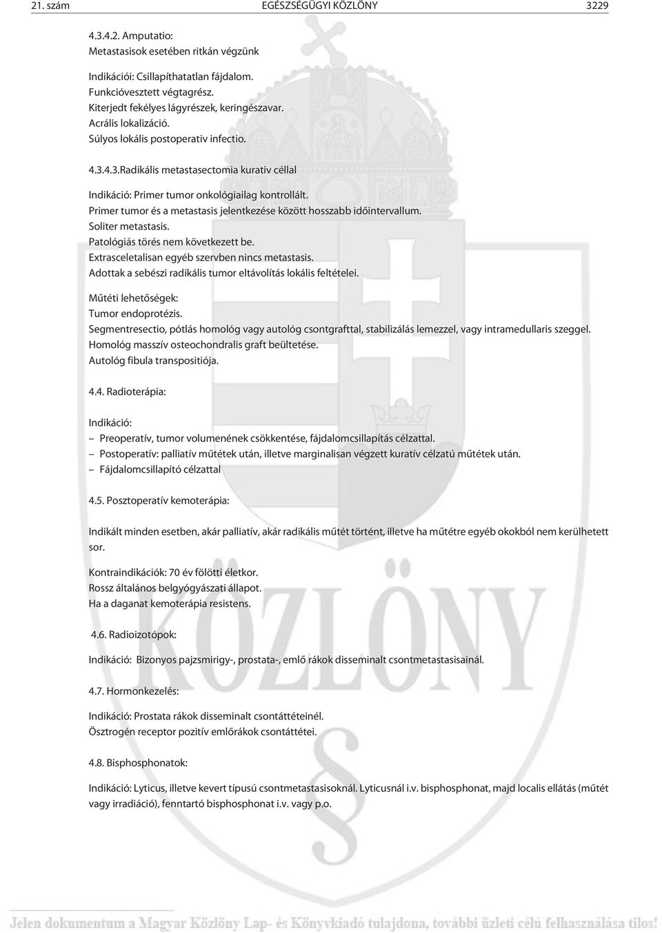 Primer tumor és a metastasis jelentkezése között hosszabb idõintervallum. Soliter metastasis. Patológiás törés nem következett be. Extrasceletalisan egyéb szervben nincs metastasis.