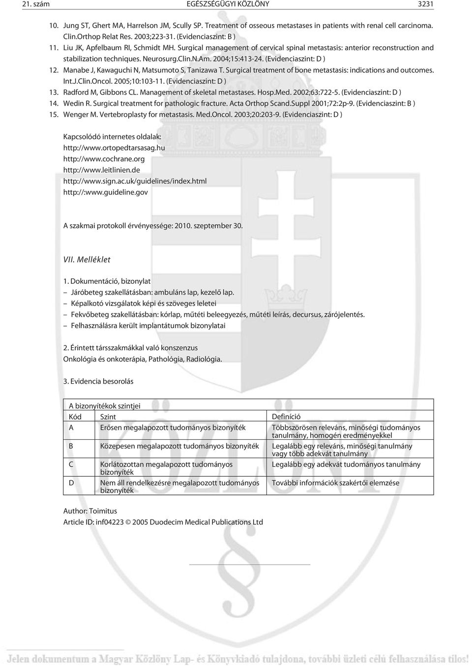 (Evidenciaszint: D ) 12. Manabe J, Kawaguchi N, Matsumoto S, Tanizawa T. Surgical treatment of bone metastasis: indications and outcomes. Int.J.Clin.Oncol. 2005;10:103-11. (Evidenciaszint: D ) 13.