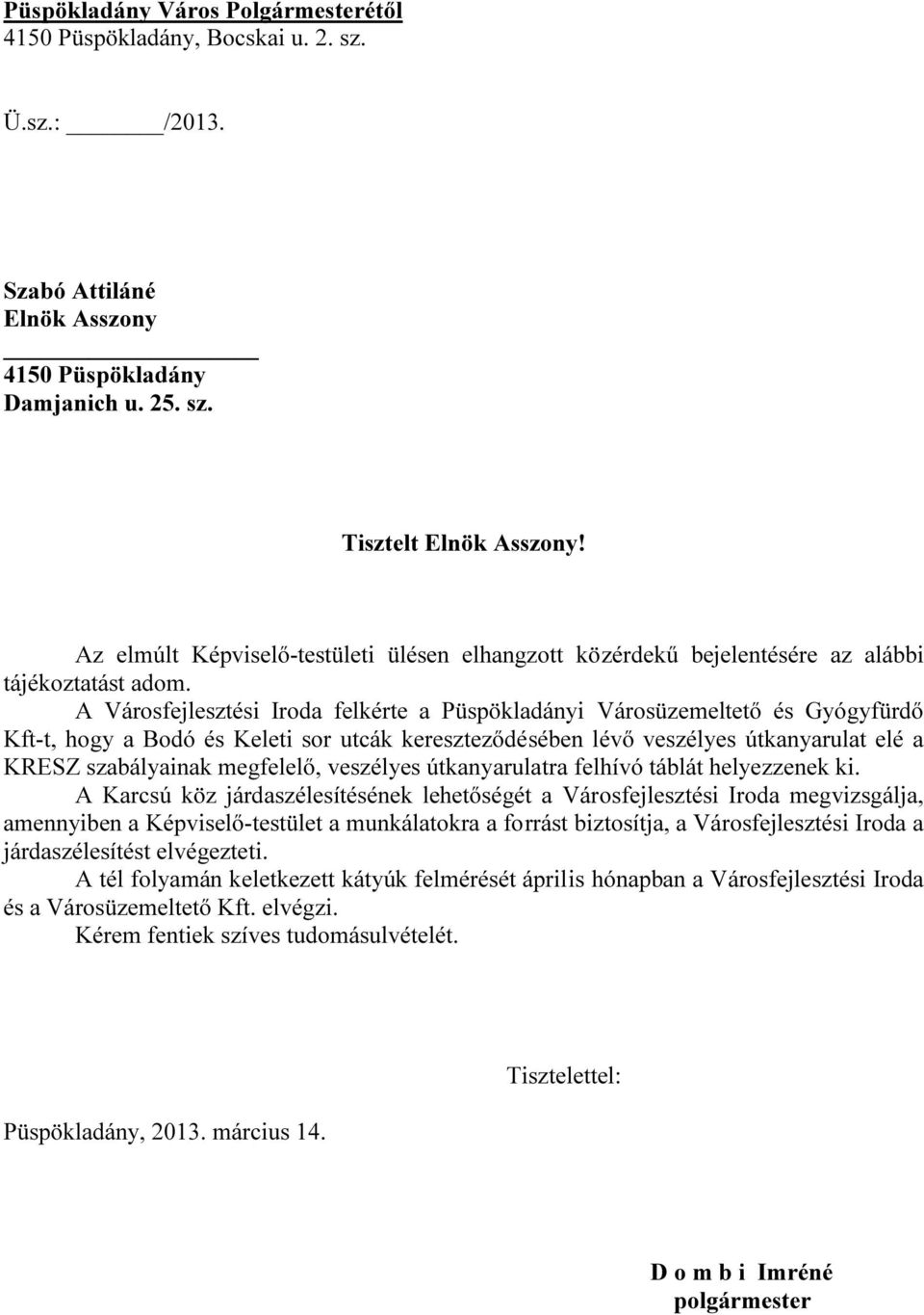 A Városfejlesztési Iroda felkérte a Püspökladányi Városüzemeltető és Gyógyfürdő Kft-t, hogy a Bodó és Keleti sor utcák kereszteződésében lévő veszélyes útkanyarulat elé a KRESZ szabályainak