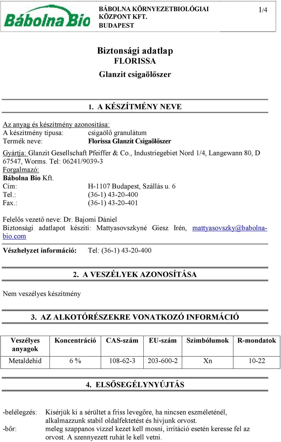 , Industriegebiet Nord 1/4, Langewann 80, D 67547, Worms. Tel: 06241/9039-3 Forgalmazó: Bábolna Bio Kft. Cím: H-1107 Budapest, Szállás u. 6 Tel.: (36-1) 43-20-400 Fax.