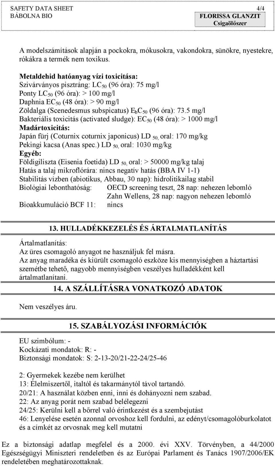 (96 óra): 73.5 mg/l Bakteriális toxicitás (activated sludge): EC 50 (48 óra): > 1000 mg/l Madártoxicitás: Japán fürj (Coturnix coturnix japonicus) LD 50, oral: 170 mg/kg Pekingi kacsa (Anas spec.