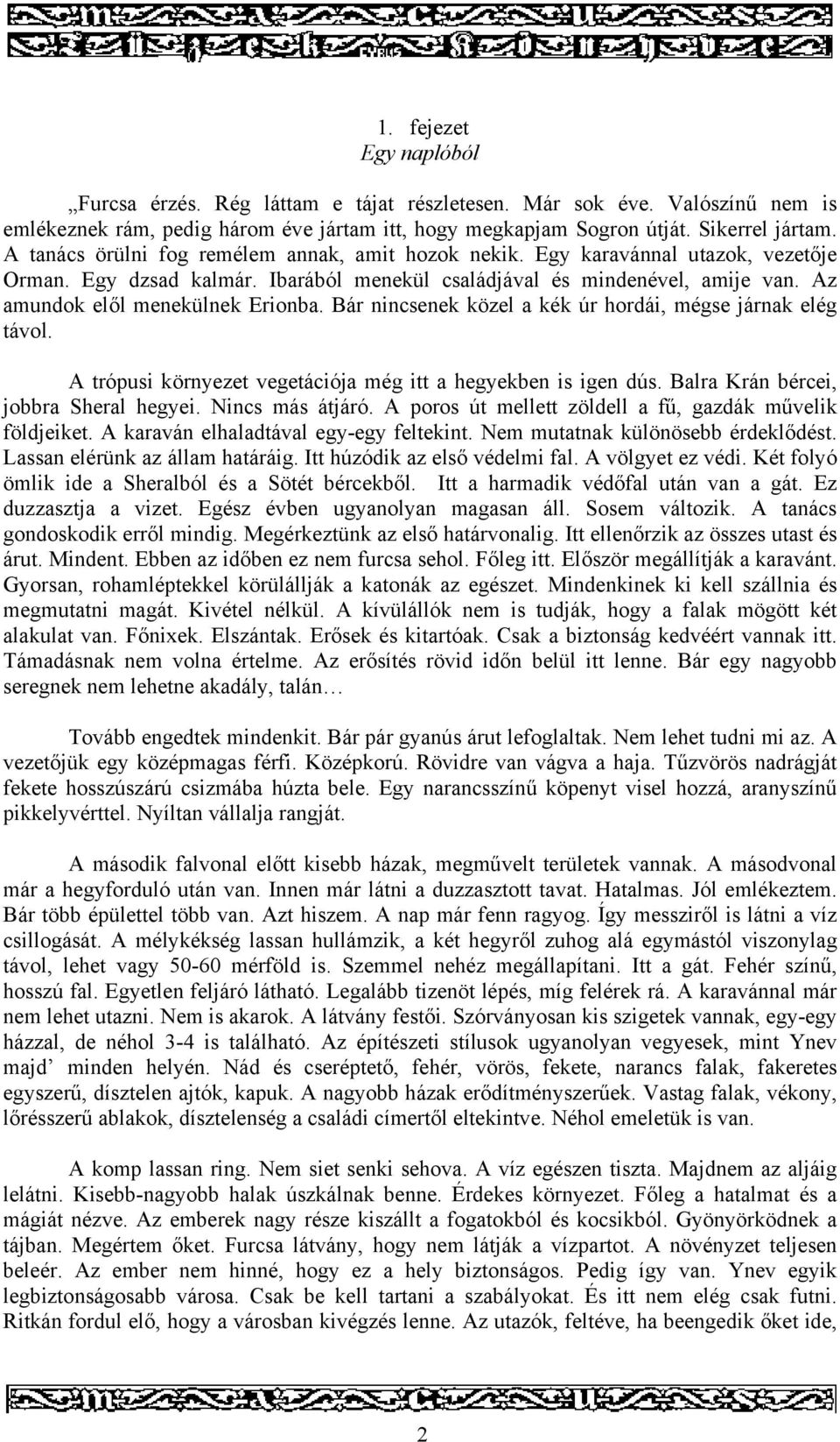 Bár nincsenek közel a kék úr hordái, mégse járnak elég távol. A trópusi környezet vegetációja még itt a hegyekben is igen dús. Balra Krán bércei, jobbra Sheral hegyei. Nincs más átjáró.