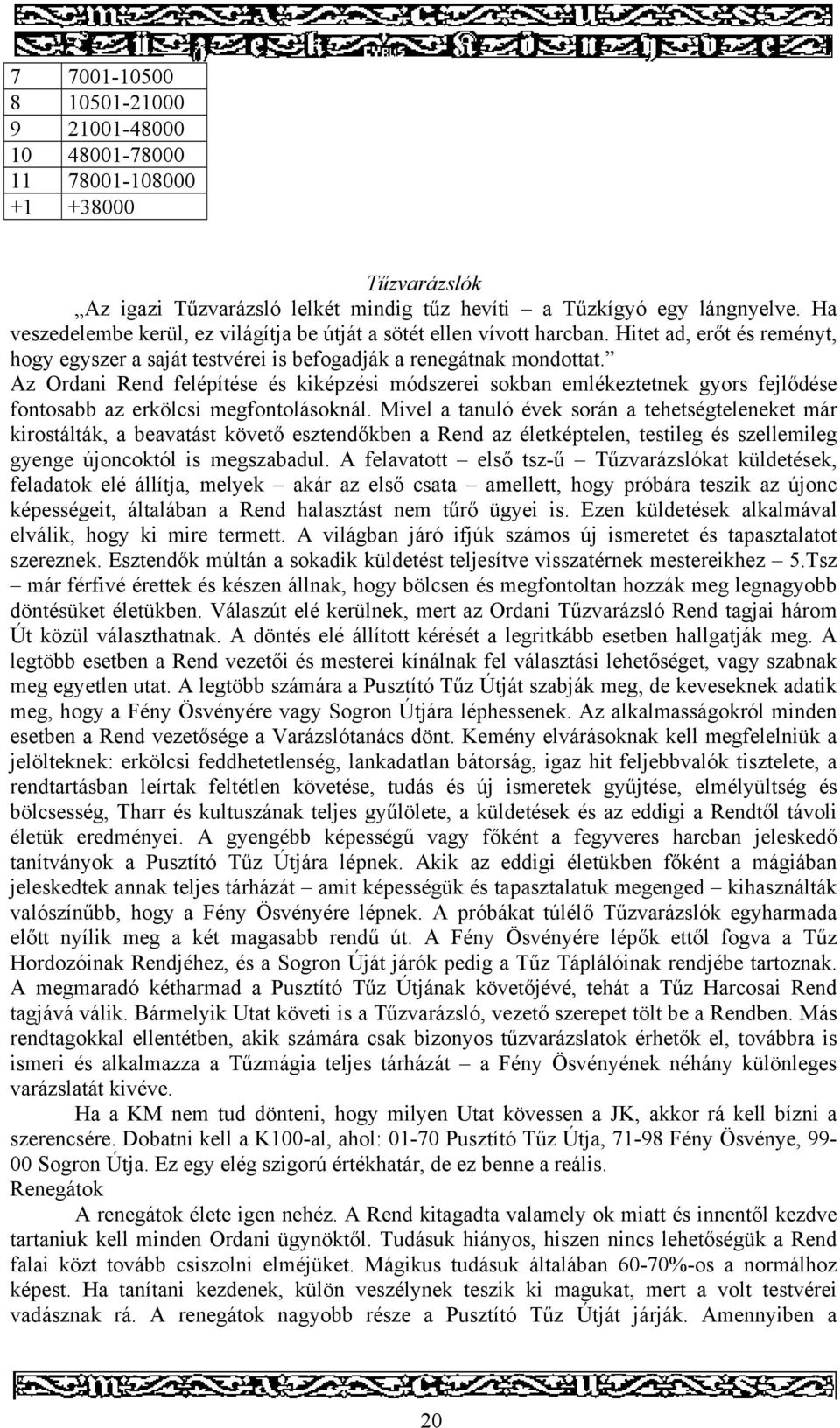 Az Ordani Rend felépítése és kiképzési módszerei sokban emlékeztetnek gyors fejlődése fontosabb az erkölcsi megfontolásoknál.