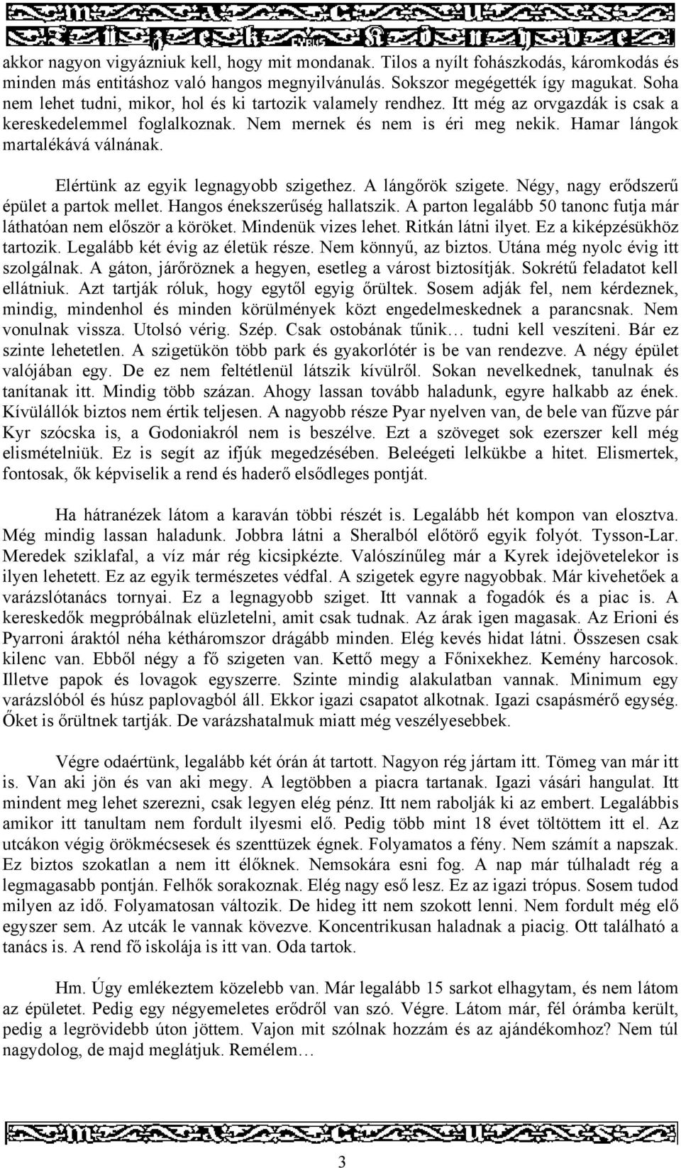 Elértünk az egyik legnagyobb szigethez. A lángőrök szigete. Négy, nagy erődszerű épület a partok mellet. Hangos énekszerűség hallatszik.