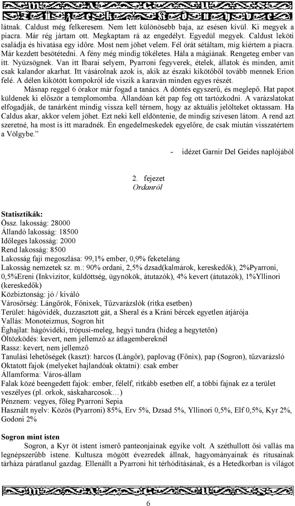 Rengeteg ember van itt. Nyüzsögnek. Van itt Ibarai selyem, Pyarroni fegyverek, ételek, állatok és minden, amit csak kalandor akarhat.