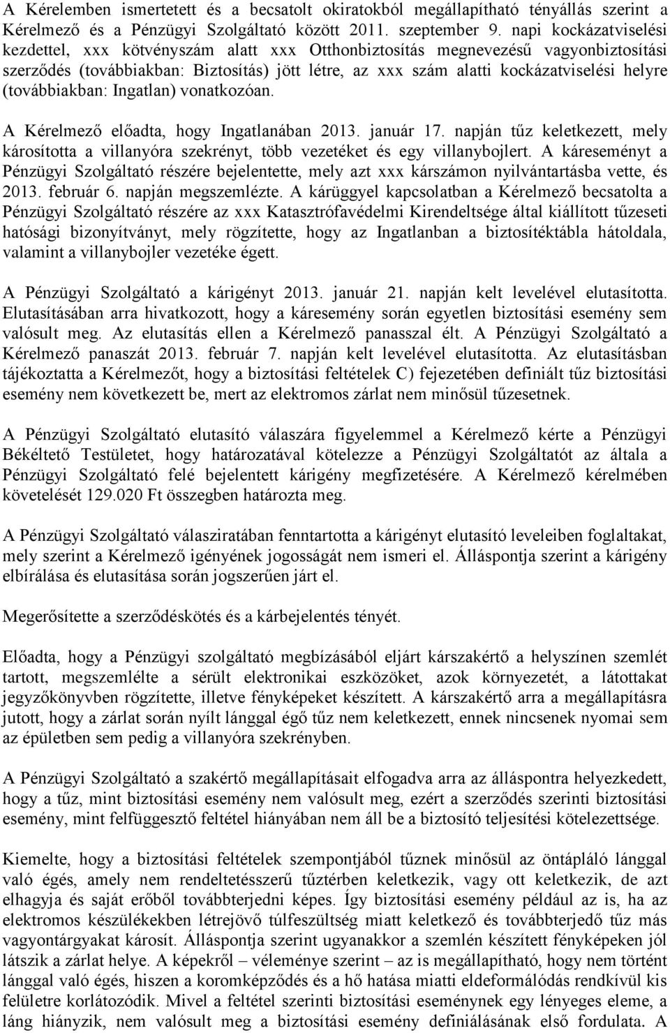 (továbbiakban: Ingatlan) vonatkozóan. A Kérelmező előadta, hogy Ingatlanában 2013. január 17. napján tűz keletkezett, mely károsította a villanyóra szekrényt, több vezetéket és egy villanybojlert.