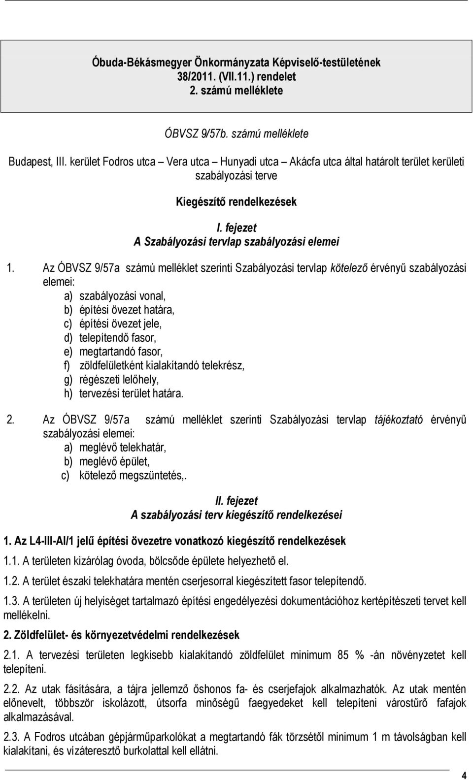 Az ÓBVSZ 9/57a számú melléklet szerinti Szabályozási tervlap kötelezı érvényő szabályozási elemei: a) szabályozási vonal, b) építési övezet határa, c) építési övezet jele, d) telepítendı fasor, e)