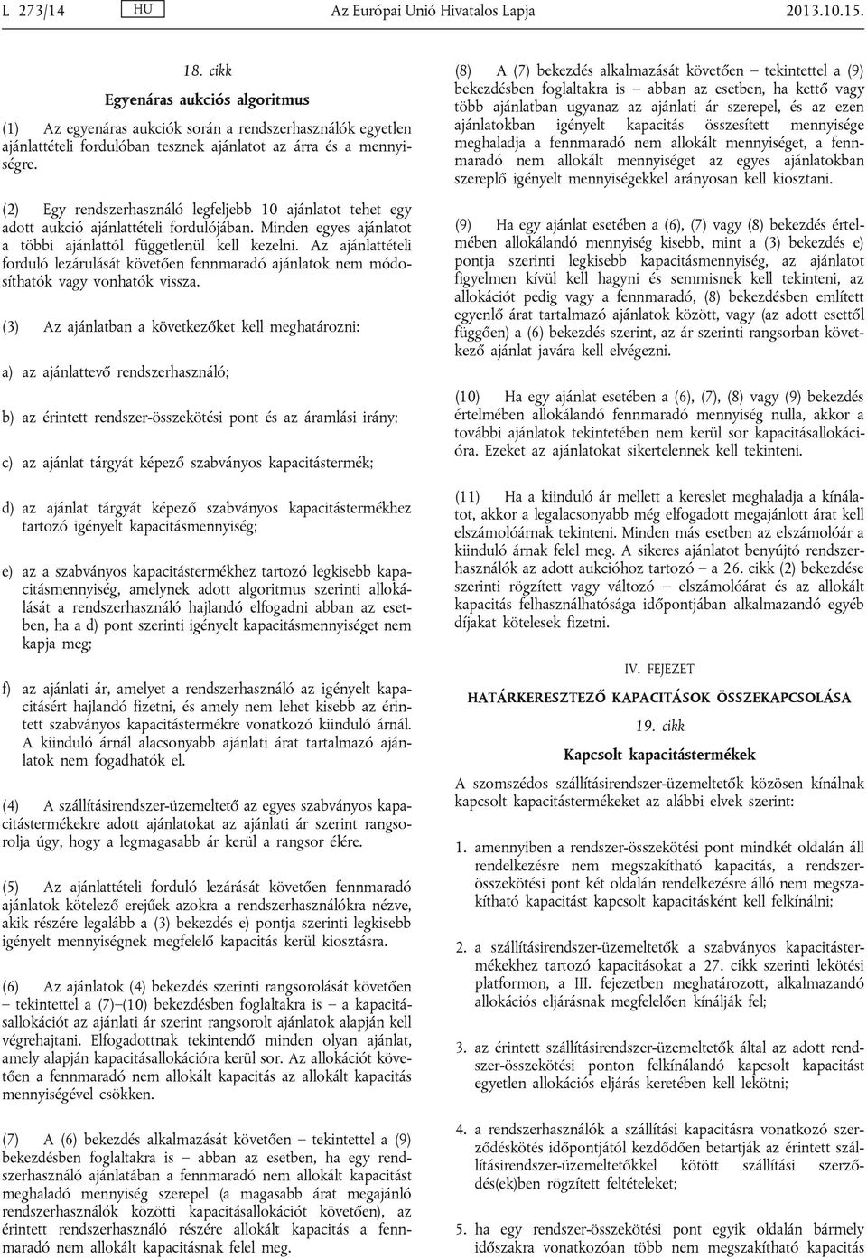 (2) Egy rendszerhasználó legfeljebb 10 ajánlatot tehet egy adott aukció ajánlattételi fordulójában. Minden egyes ajánlatot a többi ajánlattól függetlenül kell kezelni.