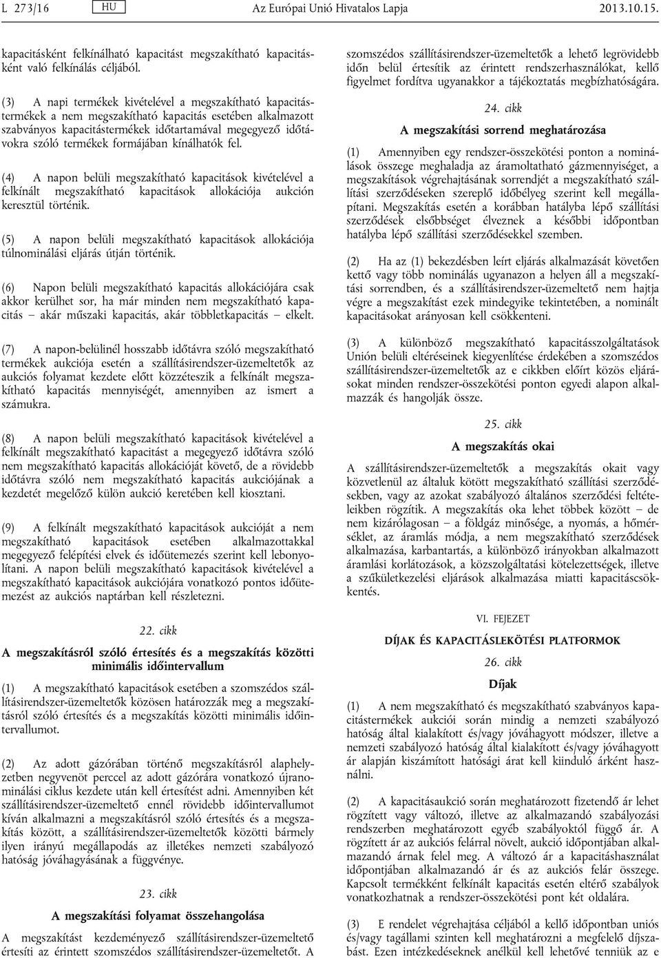 formájában kínálhatók fel. (4) A napon belüli megszakítható kapacitások kivételével a felkínált megszakítható kapacitások allokációja aukción keresztül történik.