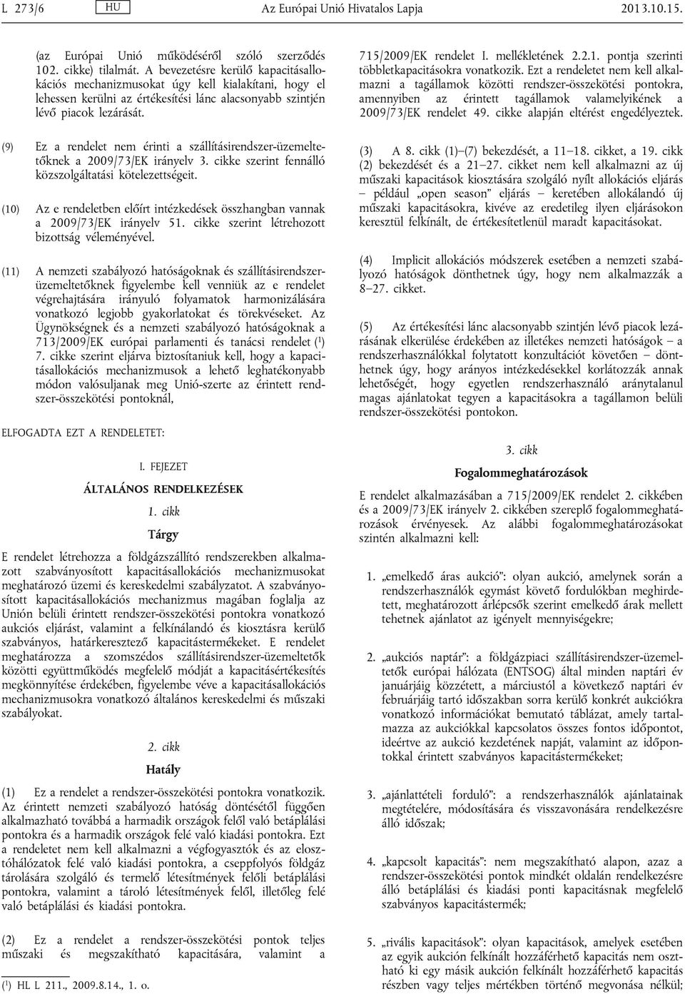 (9) Ez a rendelet nem érinti a szállításirendszer-üzemeltetőknek a 2009/73/EK irányelv 3. cikke szerint fennálló közszolgáltatási kötelezettségeit.