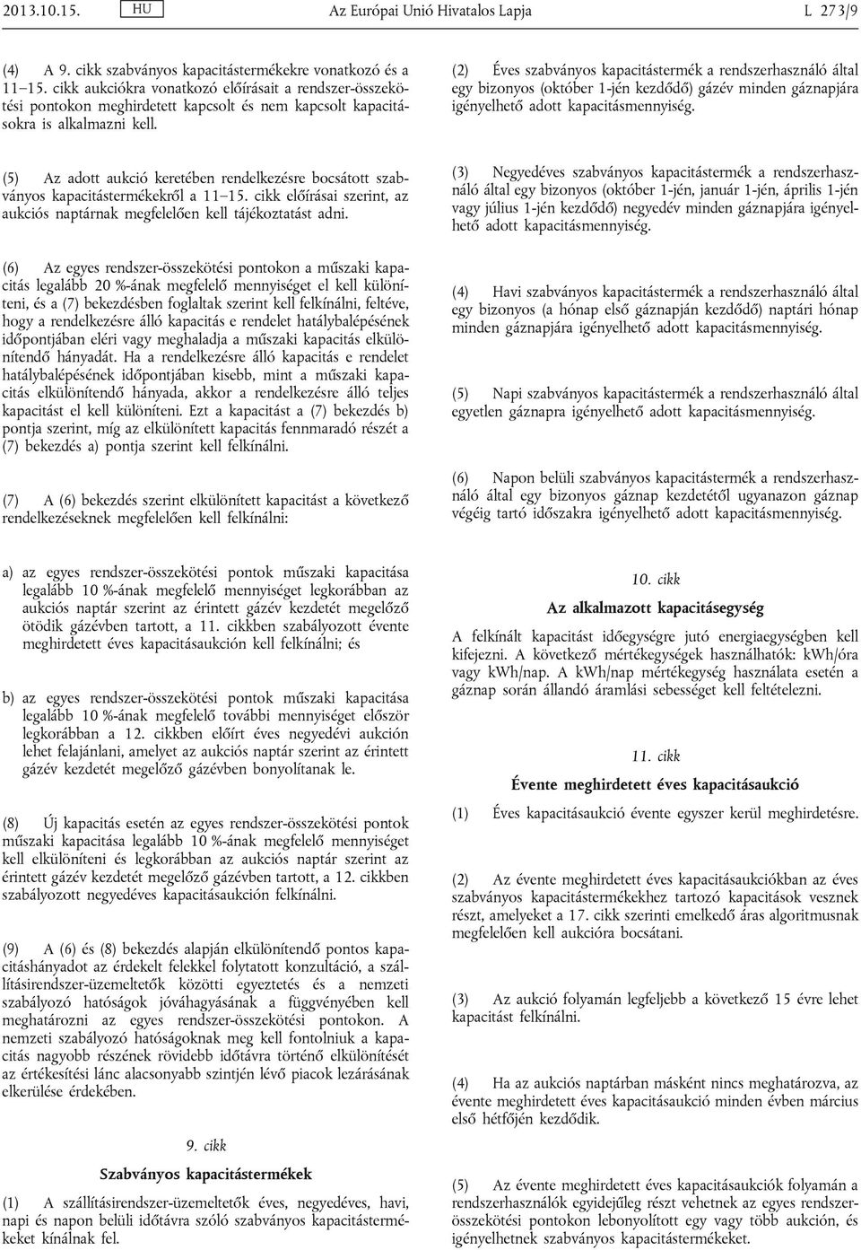 (2) Éves szabványos kapacitástermék a rendszerhasználó által egy bizonyos (október 1-jén kezdődő) gázév minden gáznapjára igényelhető adott kapacitásmennyiség.