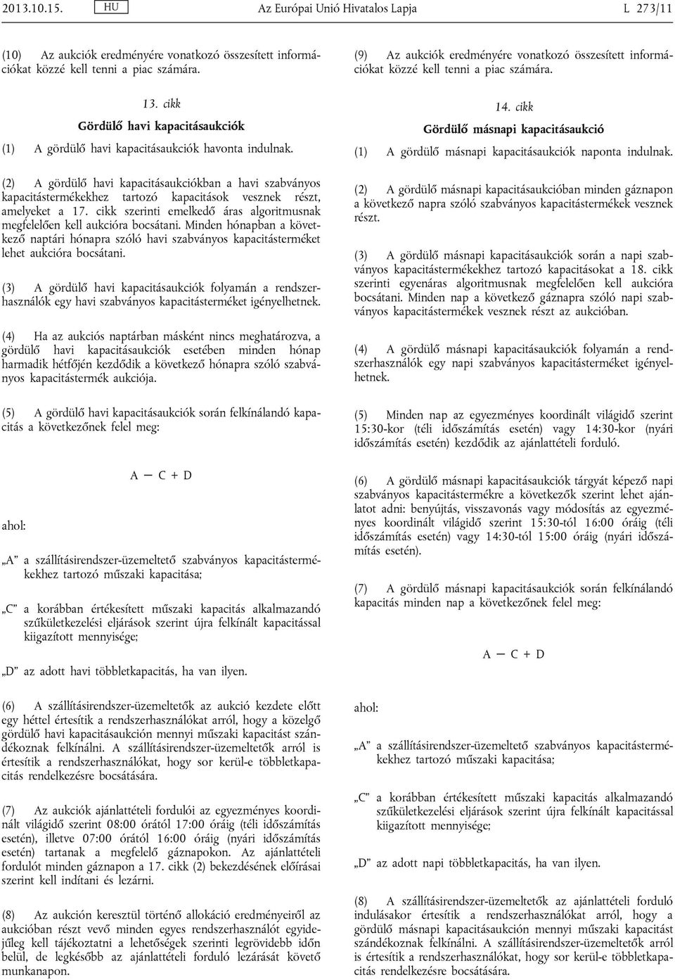 (2) A gördülő havi kapacitásaukciókban a havi szabványos kapacitástermékekhez tartozó kapacitások vesznek részt, amelyeket a 17.