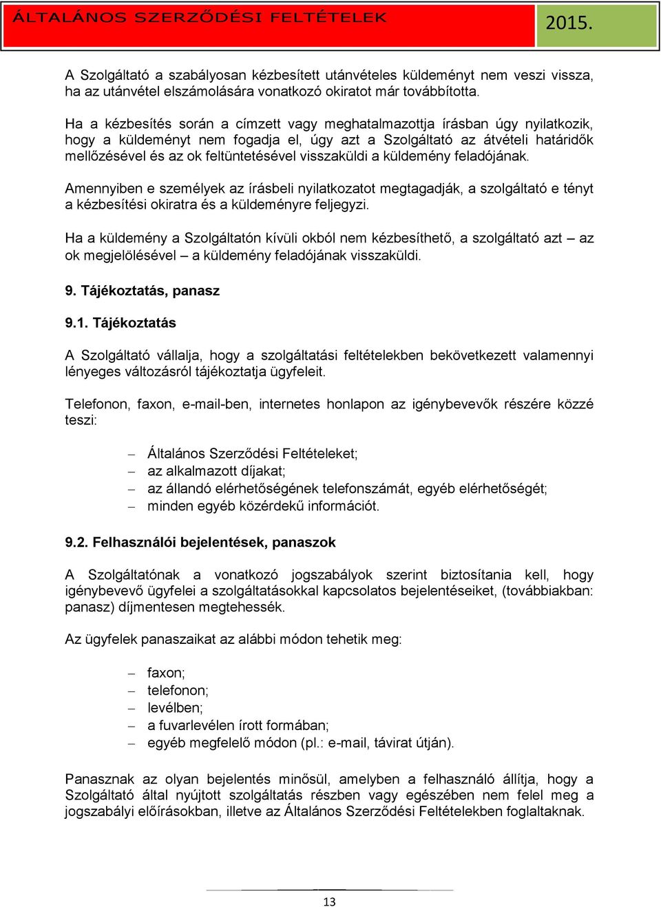 visszaküldi a küldemény feladójának. Amennyiben e személyek az írásbeli nyilatkozatot megtagadják, a szolgáltató e tényt a kézbesítési okiratra és a küldeményre feljegyzi.