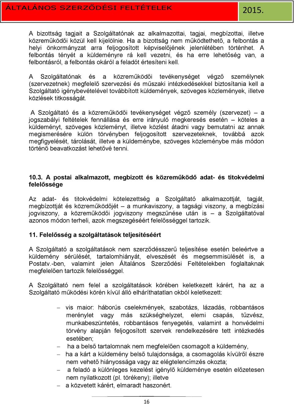 A felbontás tényét a küldeményre rá kell vezetni, és ha erre lehetőség van, a felbontásról, a felbontás okáról a feladót értesíteni kell.