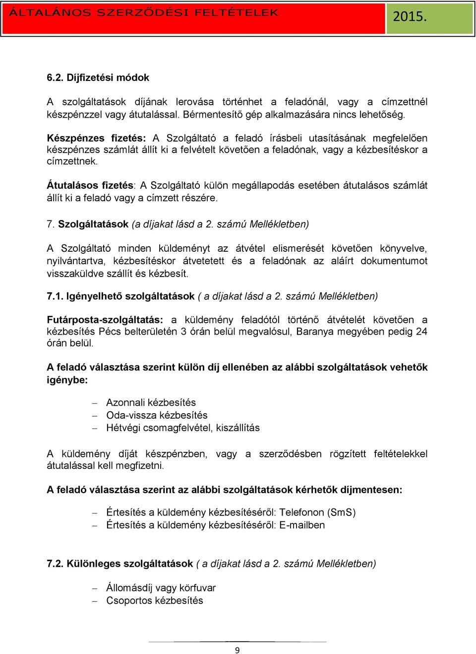 Átutalásos fizetés: A Szolgáltató külön megállapodás esetében átutalásos számlát állít ki a feladó vagy a címzett részére. 7. Szolgáltatások (a díjakat lásd a 2.