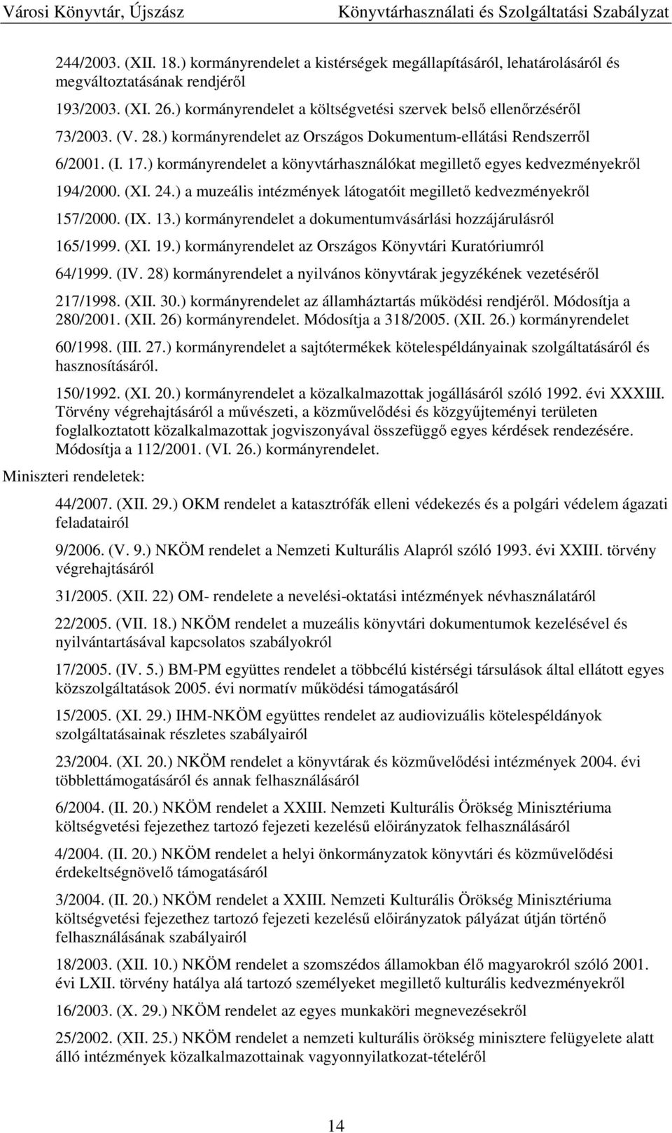 ) kormányrendelet a könyvtárhasználókat megillető egyes kedvezményekről 194/2000. (XI. 24.) a muzeális intézmények látogatóit megillető kedvezményekről 157/2000. (IX. 13.