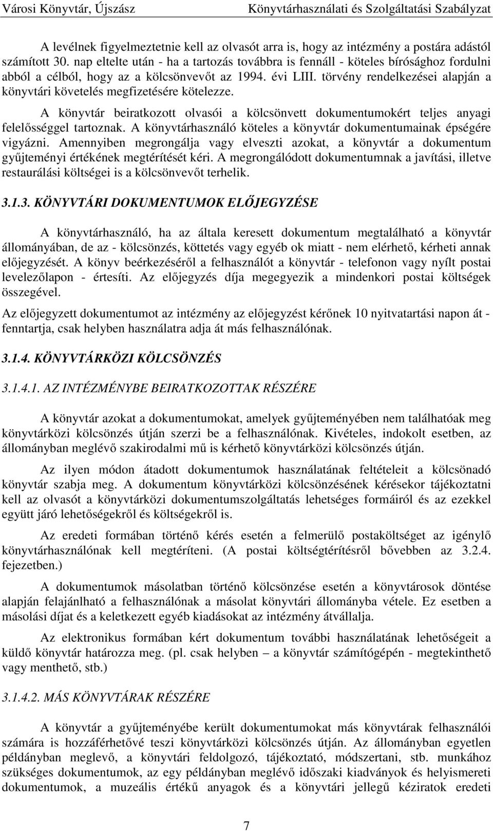 törvény rendelkezései alapján a könyvtári követelés megfizetésére kötelezze. A könyvtár beiratkozott olvasói a kölcsönvett dokumentumokért teljes anyagi felelősséggel tartoznak.