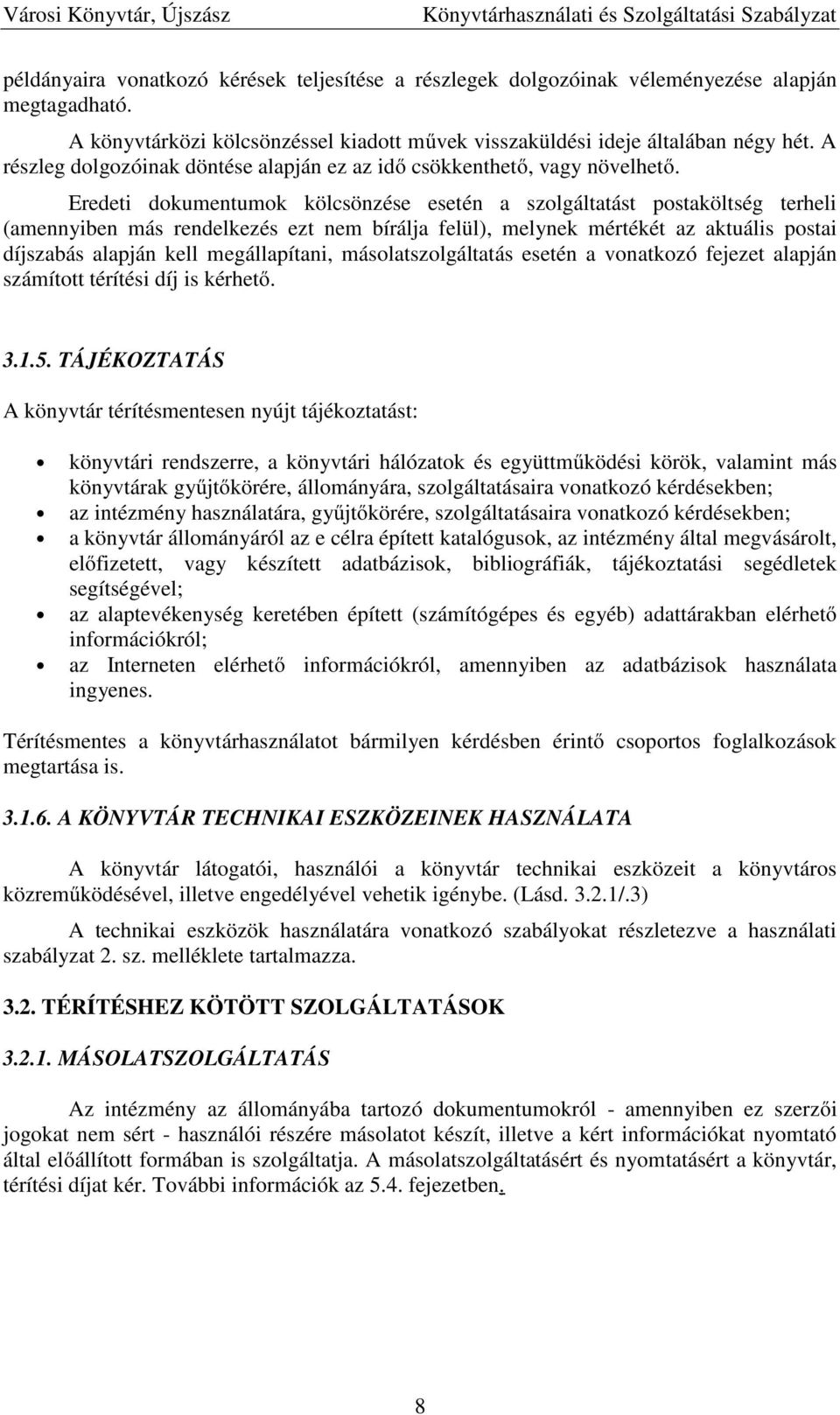 Eredeti dokumentumok kölcsönzése esetén a szolgáltatást postaköltség terheli (amennyiben más rendelkezés ezt nem bírálja felül), melynek mértékét az aktuális postai díjszabás alapján kell