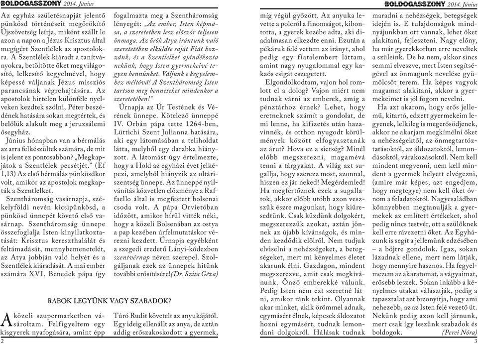 Az apostolok hirtelen különféle nyelveken kezdtek szólni, Péter beszédének hatására sokan megtértek, és belőlük alakult meg a jeruzsálemi ősegyház.