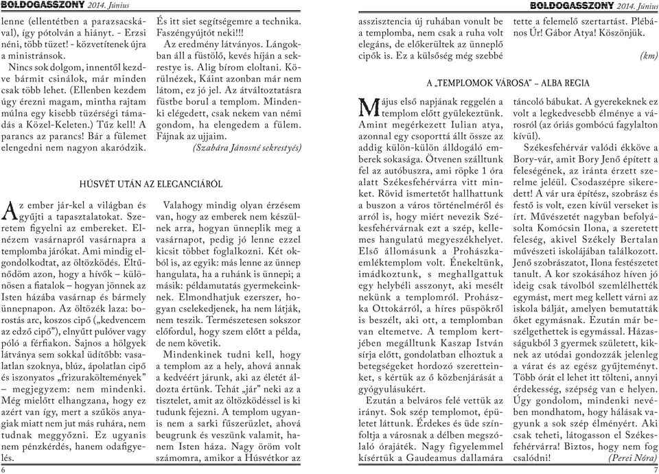 A parancs az parancs! Bár a fülemet elengedni nem nagyon akaródzik. Az ember jár-kel a világban és gyűjti a tapasztalatokat. Szeretem figyelni az embereket.