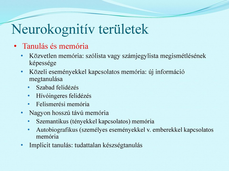 felidézés Felismerési memória Nagyon hosszú távú memória Szemantikus (tényekkel kapcsolatos) memória