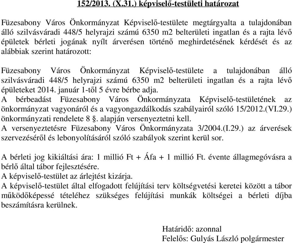 épületek bérleti jogának nyílt árverésen történő meghirdetésének kérdését és az alábbiak szerint határozott: Füzesabony Város Önkormányzat Képviselő-testülete a tulajdonában álló szilvásváradi 448/5