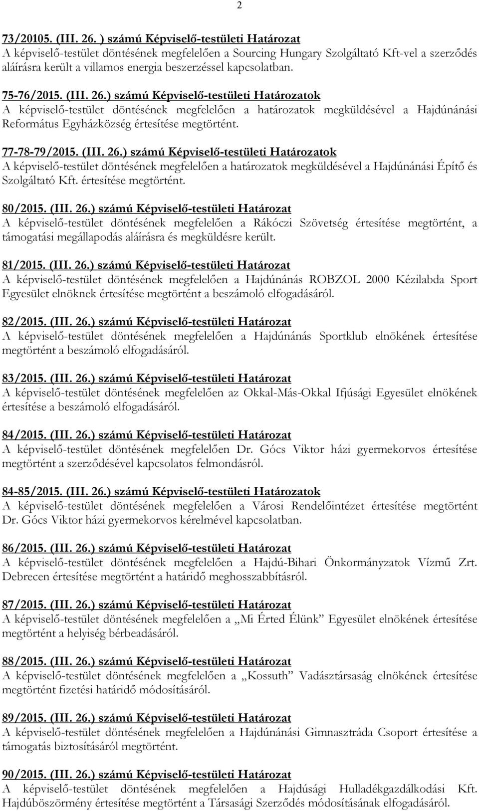 75-76/2015. (III. 26.) számú Képviselı-testületi Határozatok A képviselı-testület döntésének megfelelıen a határozatok megküldésével a Hajdúnánási Református Egyházközség értesítése megtörtént.