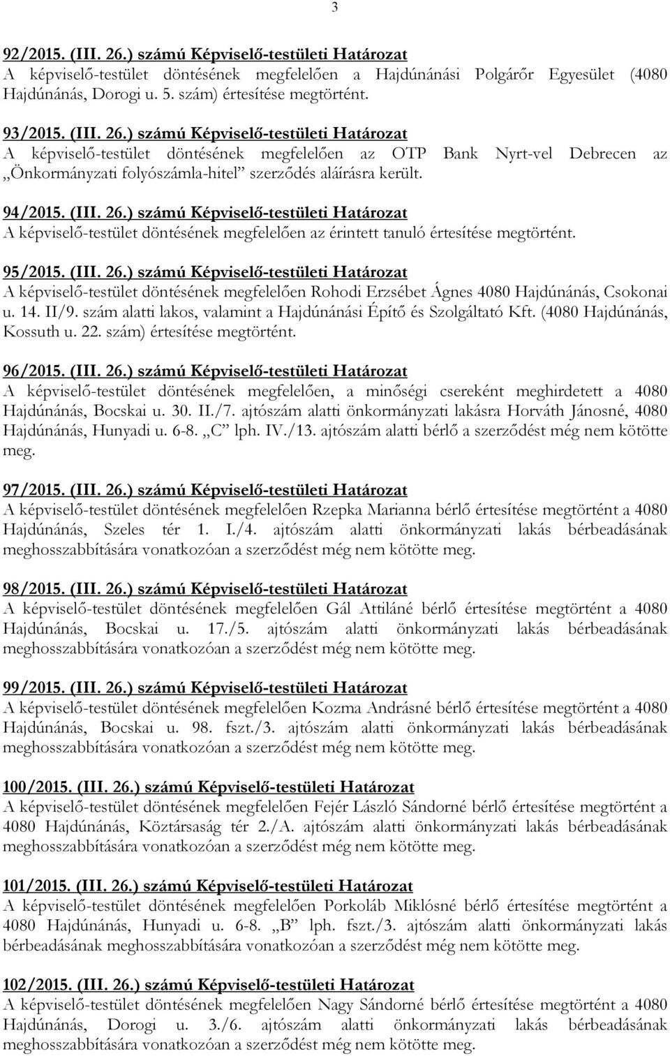 94/2015. (III. 26.) számú Képviselı-testületi Határozat A képviselı-testület döntésének megfelelıen az érintett tanuló értesítése megtörtént. 95/2015. (III. 26.) számú Képviselı-testületi Határozat A képviselı-testület döntésének megfelelıen Rohodi Erzsébet Ágnes 4080 Hajdúnánás, Csokonai u.