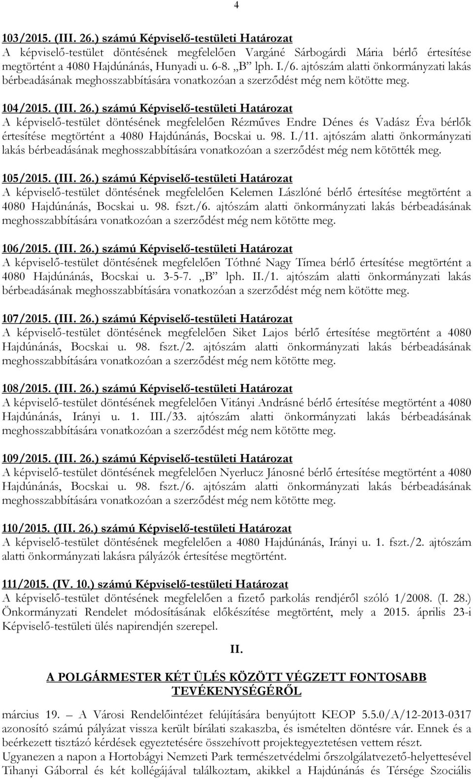 ) számú Képviselı-testületi Határozat A képviselı-testület döntésének megfelelıen Rézmőves Endre Dénes és Vadász Éva bérlık értesítése megtörtént a 4080 Hajdúnánás, Bocskai u. 98. I./11.