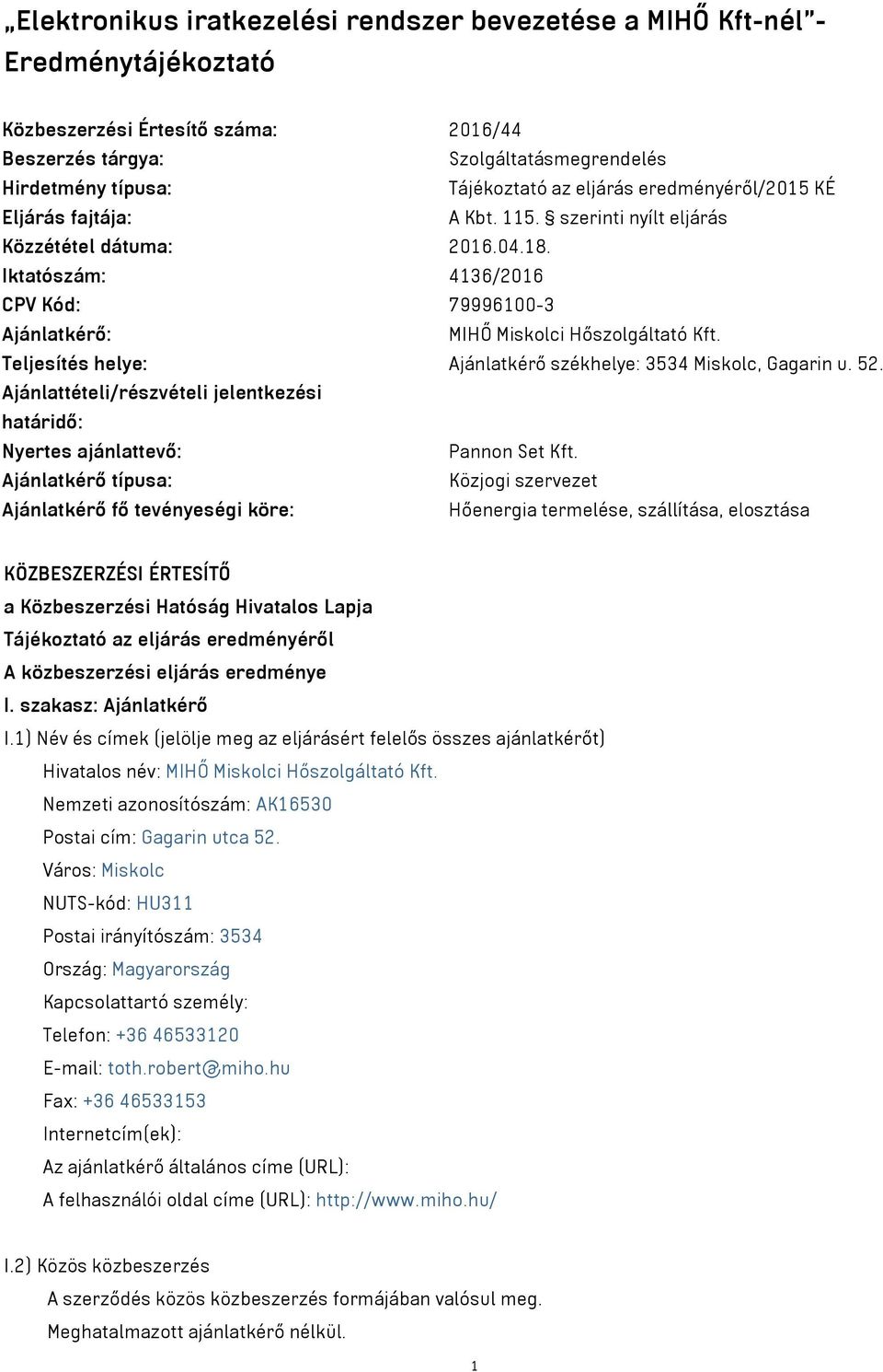 Teljesítés helye: Ajánlatkérő székhelye: 3534 Miskolc, Gagarin u. 52. Ajánlattételi/részvételi jelentkezési határidő: Nyertes ajánlattevő: Pannon Set Kft.