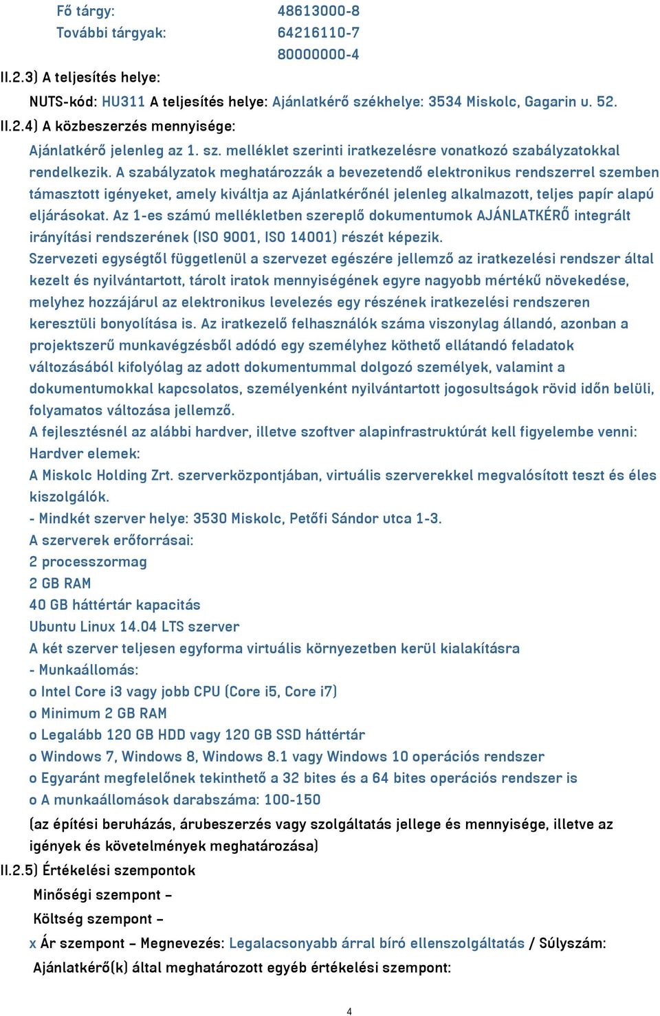 A szabályzatok meghatározzák a bevezetendő elektronikus rendszerrel szemben támasztott igényeket, amely kiváltja az Ajánlatkérőnél jelenleg alkalmazott, teljes papír alapú eljárásokat.