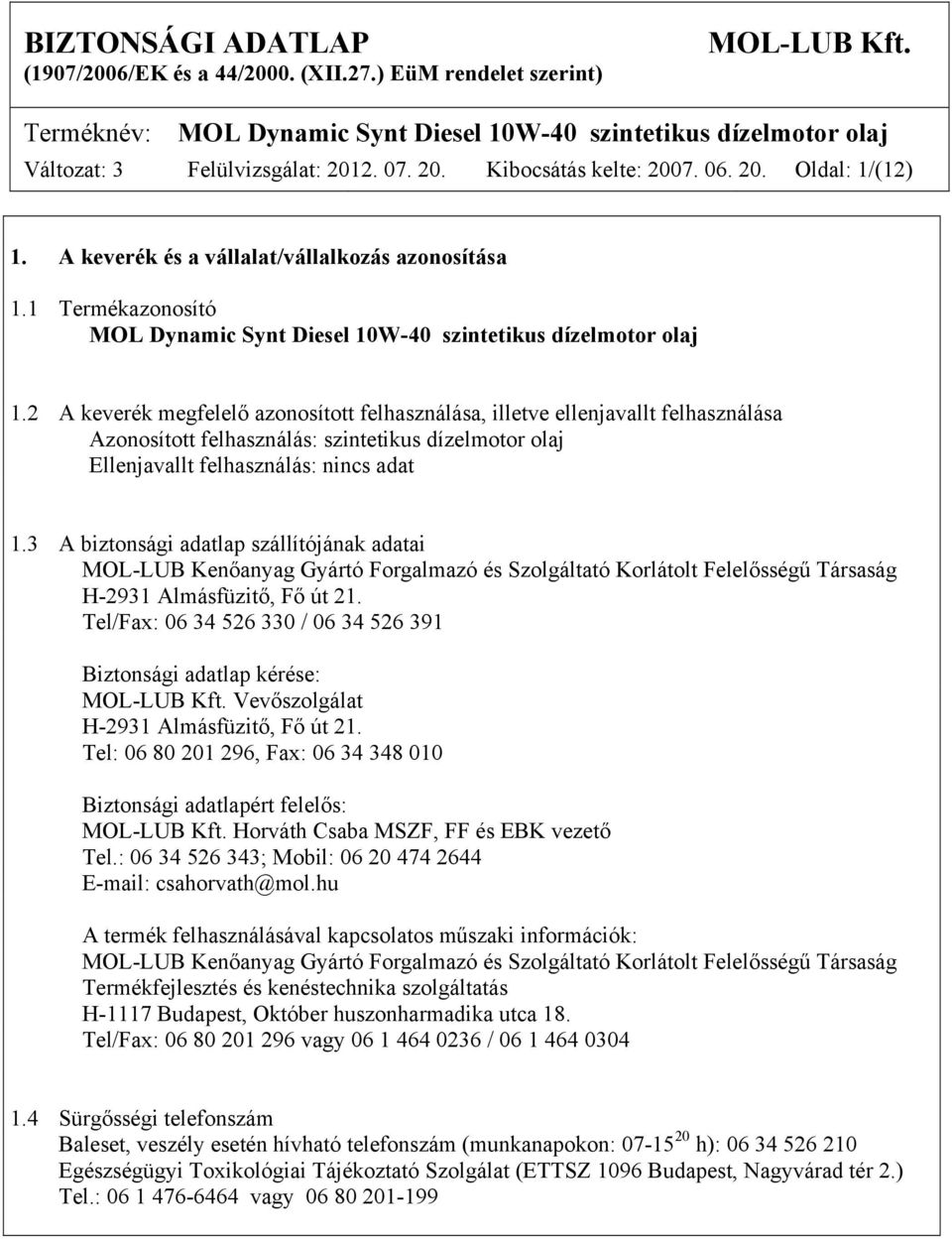 2 A keverék megfelelő azonosított felhasználása, illetve ellenjavallt felhasználása Azonosított felhasználás: szintetikus dízelmotor olaj Ellenjavallt felhasználás: nincs adat 1.