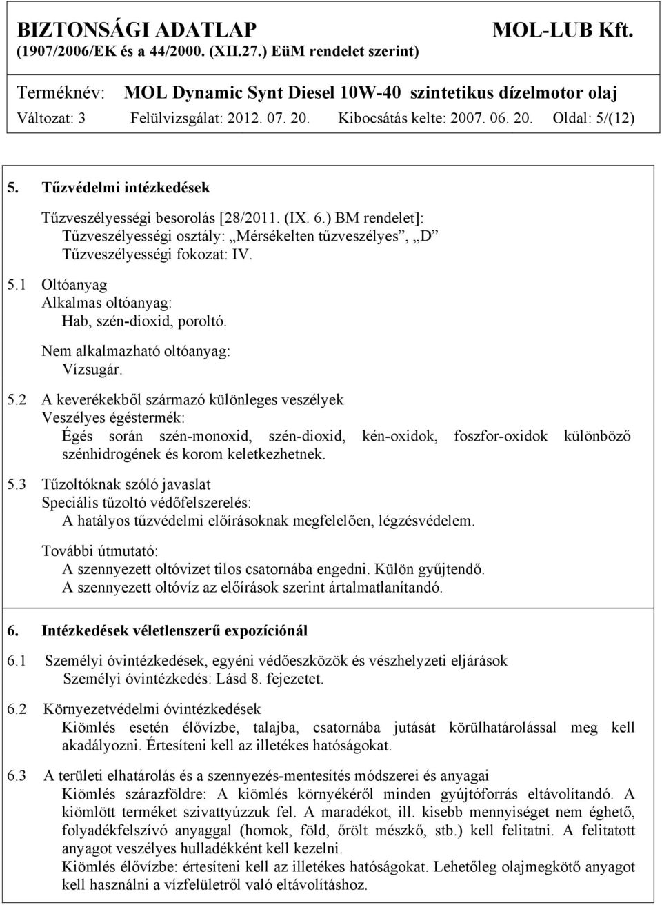 5.2 A keverékekből származó különleges veszélyek Veszélyes égéstermék: Égés során szén-monoxid, szén-dioxid, kén-oxidok, foszfor-oxidok különböző szénhidrogének és korom keletkezhetnek. 5.