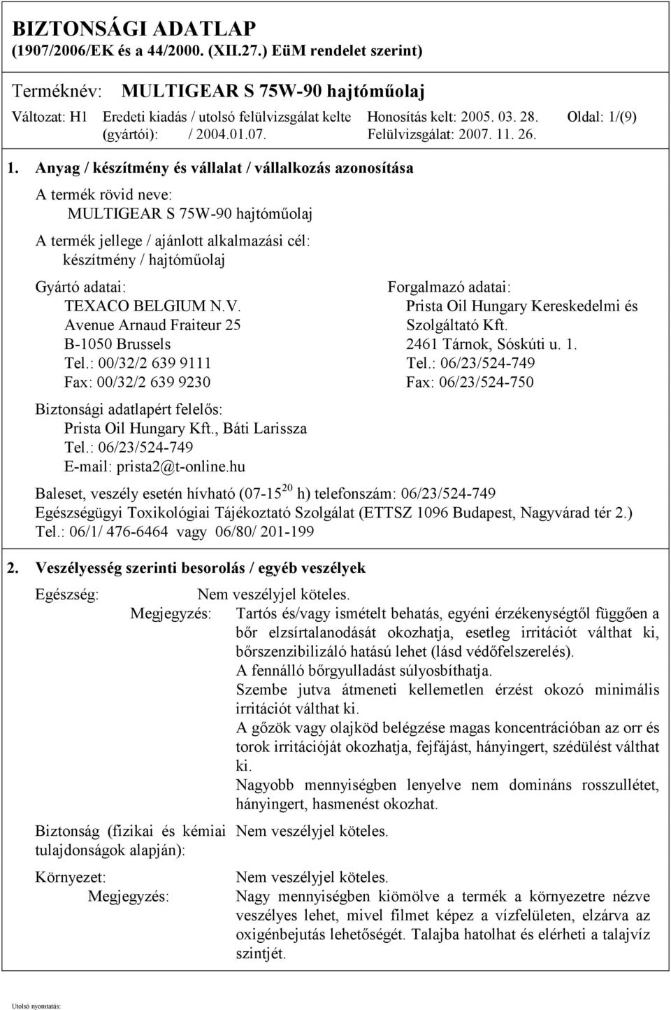 Forgalmazó adatai: TEXACO BELGIUM N.V. Prista Oil Hungary Kereskedelmi és Avenue Arnaud Fraiteur 25 Szolgáltató Kft. B-1050 Brussels 2461 Tárnok, Sóskúti u. 1. Tel.: 00/32/2 639 9111 Tel.