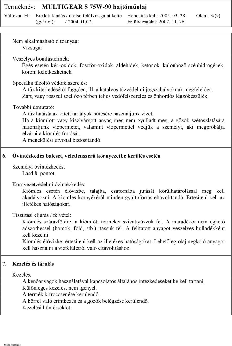 Zárt, vagy rosszul szellőző térben teljes védőfelszerelés és önhordós légzőkészülék. További útmutató: A tűz hatásának kitett tartályok hűtésére használjunk vizet.