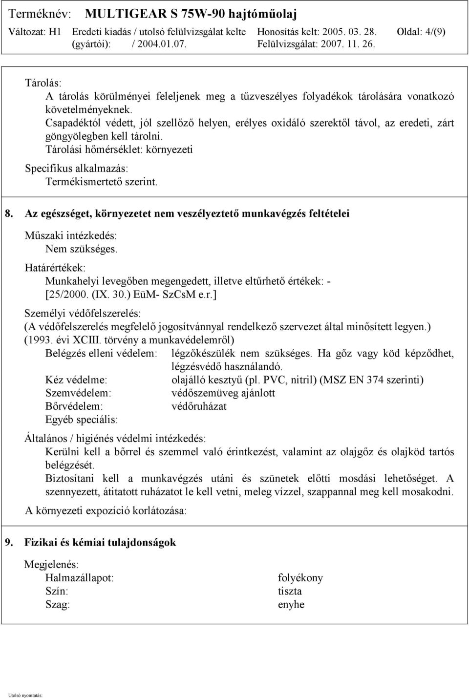 8. Az egészséget, környezetet nem veszélyeztető munkavégzés feltételei Műszaki intézkedés: Nem szükséges. Határértékek: Munkahelyi levegőben megengedett, illetve eltűrhető értékek: - [25/2000. (IX.