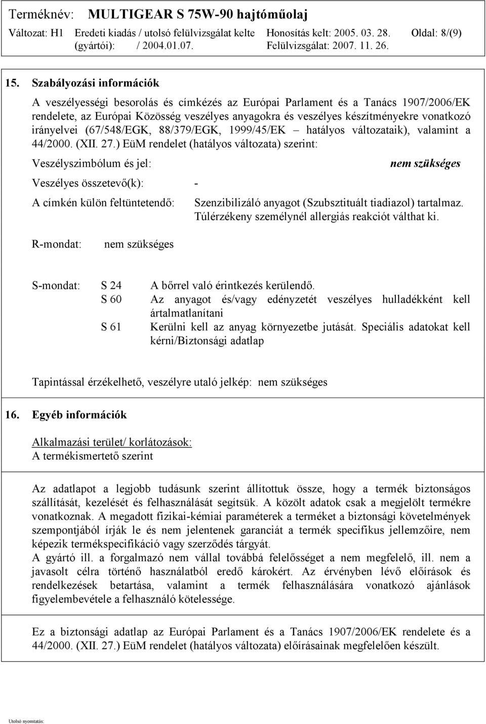 irányelvei (67/548/EGK, 88/379/EGK, 1999/45/EK hatályos változataik), valamint a 44/2000. (XII. 27.