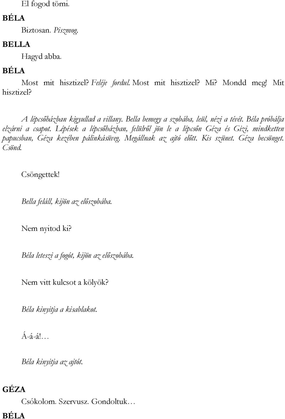 Lépések a lépcsőházban, felülről jön le a lépcsőn Géza és Gizi, mindketten papucsban, Géza kezében pálinkásüveg. Megállnak az ajtó előtt. Kis szünet.