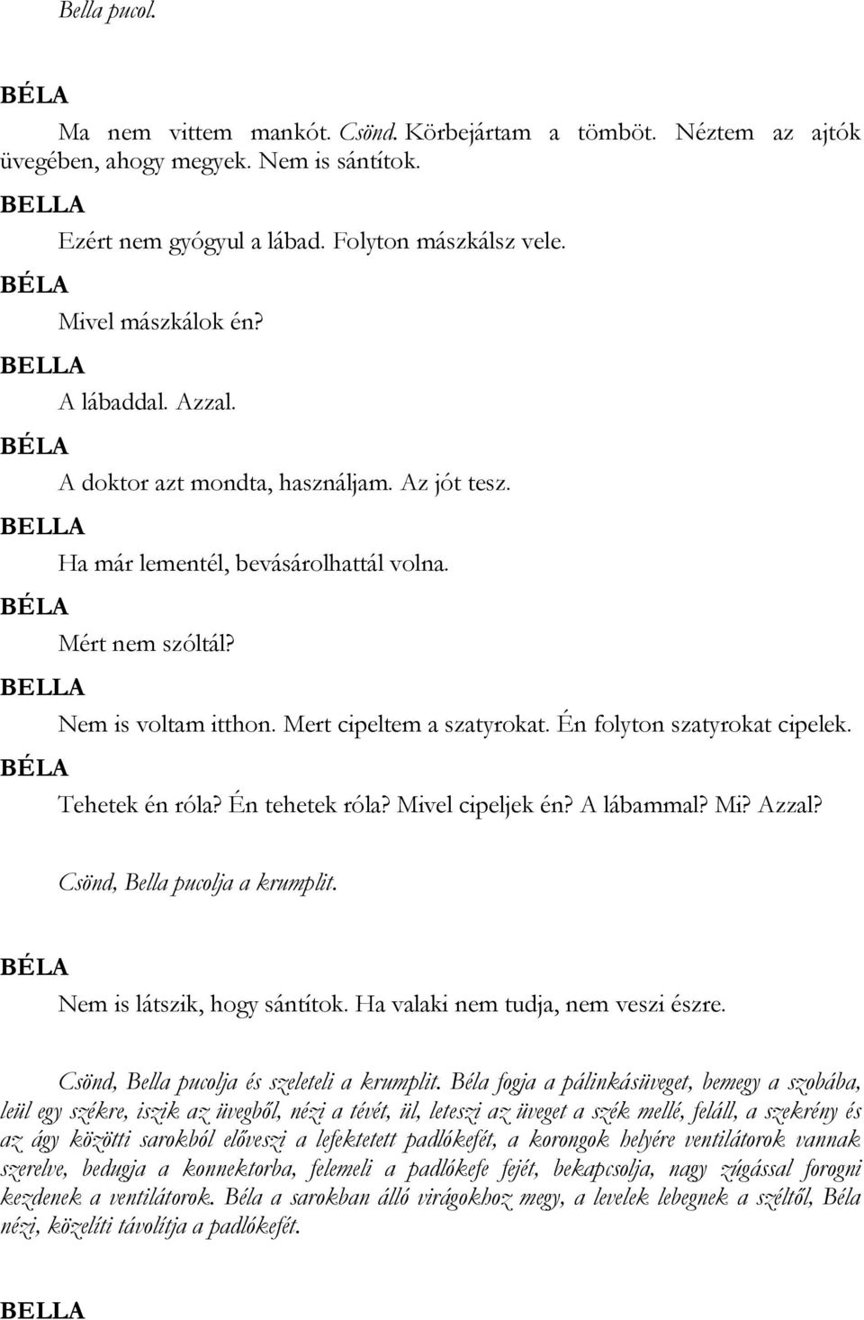 Én folyton szatyrokat cipelek. Tehetek én róla? Én tehetek róla? Mivel cipeljek én? A lábammal? Mi? Azzal? Csönd, Bella pucolja a krumplit. Nem is látszik, hogy sántítok.