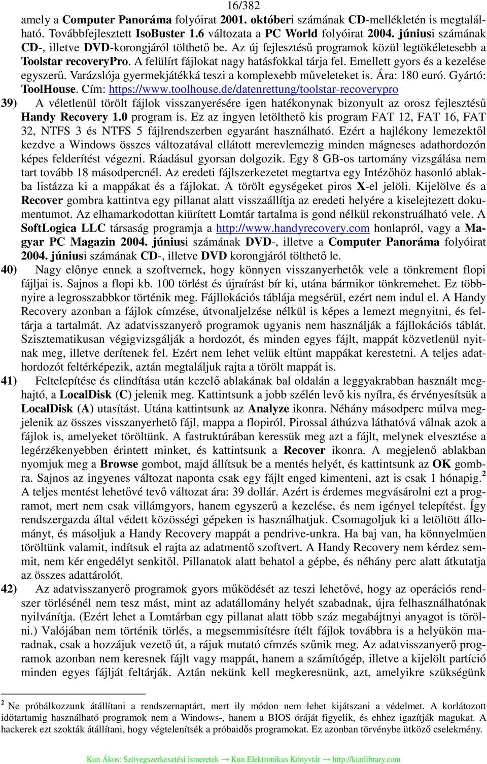 Emellett gyors és a kezelése egyszerű. Varázslója gyermekjátékká teszi a komplexebb műveleteket is. Ára: 180 euró. Gyártó: ToolHouse. Cím: https://www.toolhouse.