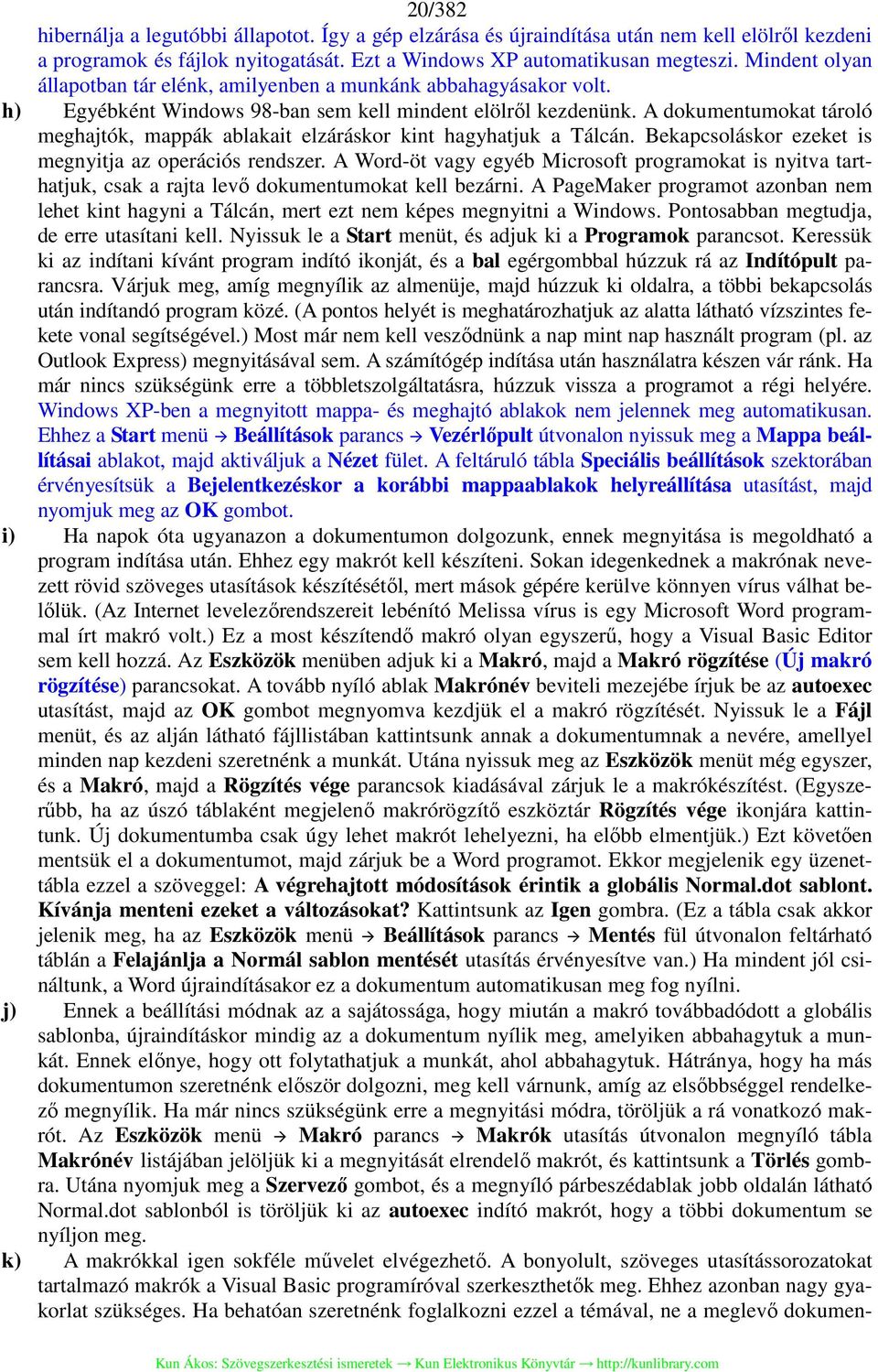 A dokumentumokat tároló meghajtók, mappák ablakait elzáráskor kint hagyhatjuk a Tálcán. Bekapcsoláskor ezeket is megnyitja az operációs rendszer.