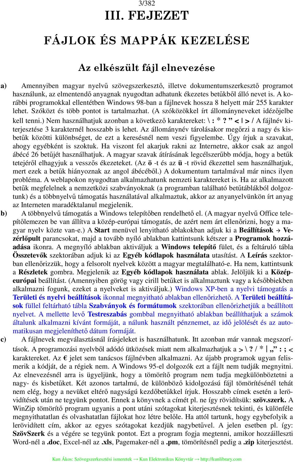 adhatunk ékezetes betűkből álló nevet is. A korábbi programokkal ellentétben Windows 98-ban a fájlnevek hossza 8 helyett már 255 karakter lehet. Szóközt és több pontot is tartalmazhat.