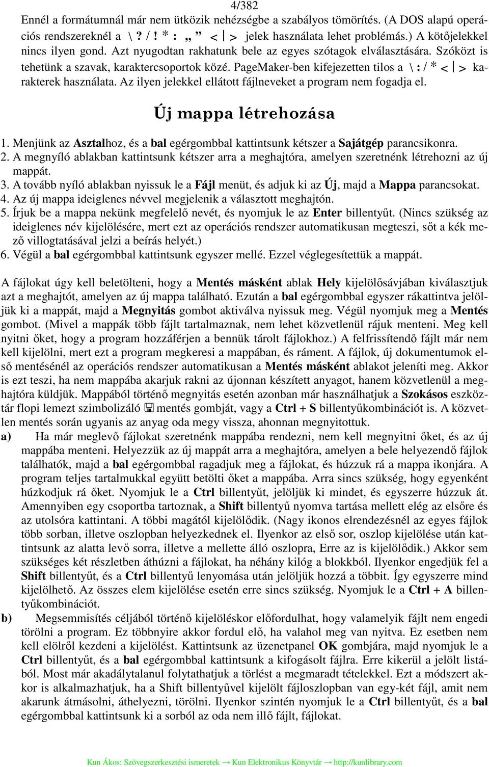 Az ilyen jelekkel ellátott fájlneveket a program nem fogadja el. Új mappa létrehozása 1. Menjünk az Asztalhoz, és a bal egérgombbal kattintsunk kétszer a Sajátgép parancsikonra. 2.