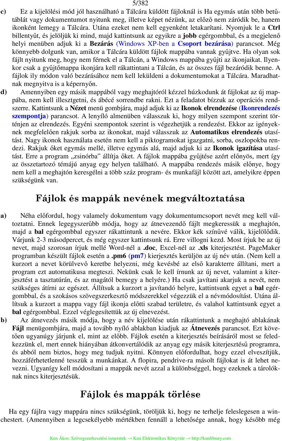 Nyomjuk le a Ctrl billentyűt, és jelöljük ki mind, majd kattintsunk az egyikre a jobb egérgombbal, és a megjelenő helyi menüben adjuk ki a Bezárás (Windows XP-ben a Csoport bezárása) parancsot.