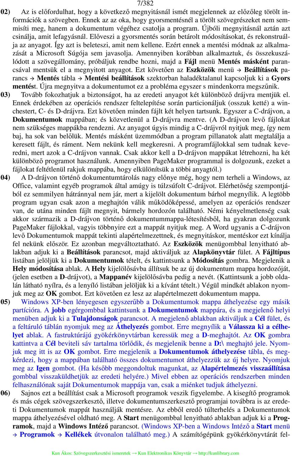 Előveszi a gyorsmentés során betárolt módosításokat, és rekonstruálja az anyagot. Így azt is beleteszi, amit nem kellene. Ezért ennek a mentési módnak az alkalmazását a Microsoft Súgója sem javasolja.