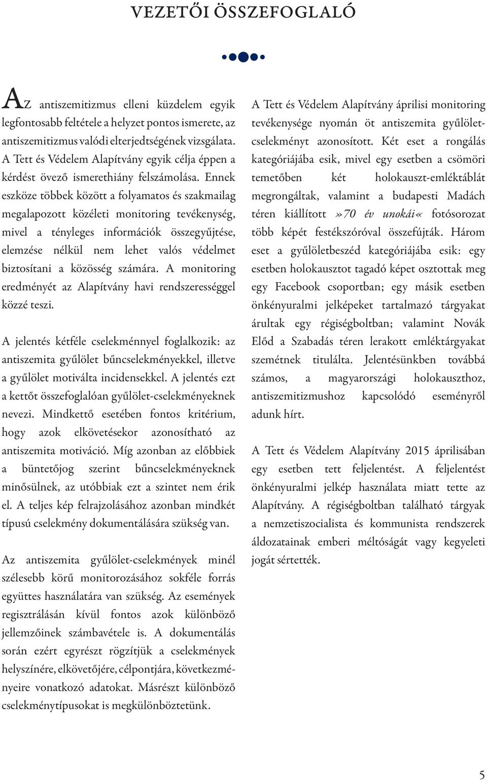 Ennek eszköze többek között a folyamatos és szakmailag megalapozott közéleti monitoring tevékenység, mivel a tényleges információk összegyűjtése, elemzése nélkül nem lehet valós védelmet biztosítani