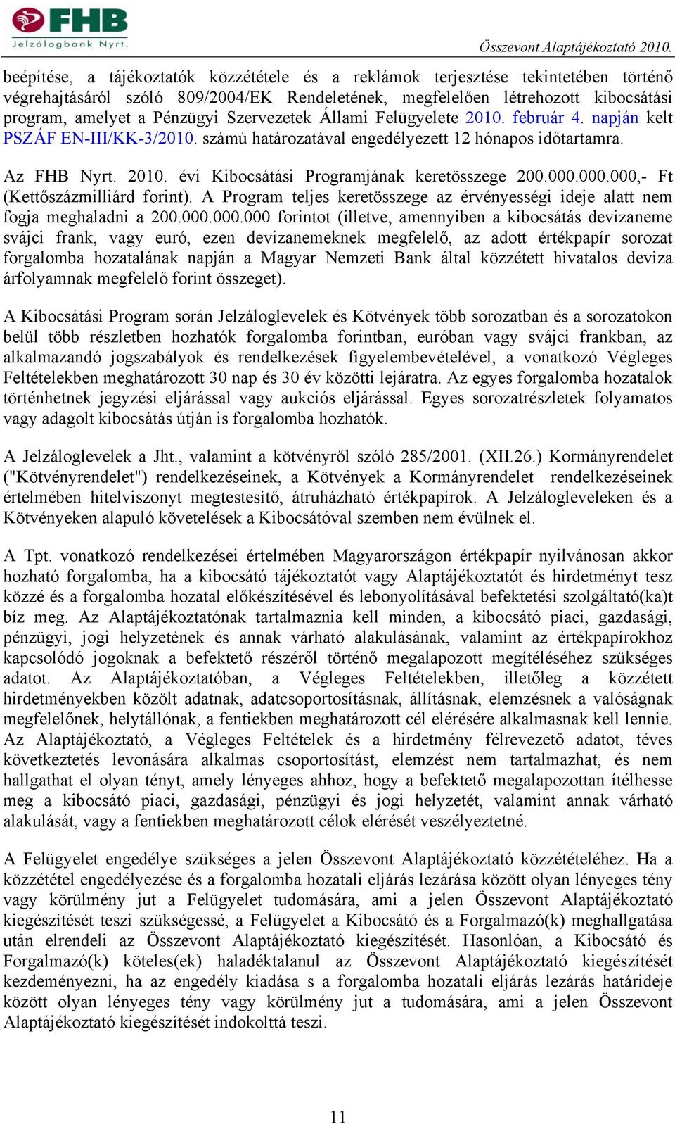 Szervezetek Állami Felügyelete 2010. február 4. napján kelt PSZÁF EN-III/KK-3/2010. számú határozatával engedélyezett 12 hónapos időtartamra. Az FHB Nyrt. 2010. évi Kibocsátási Programjának keretösszege 200.